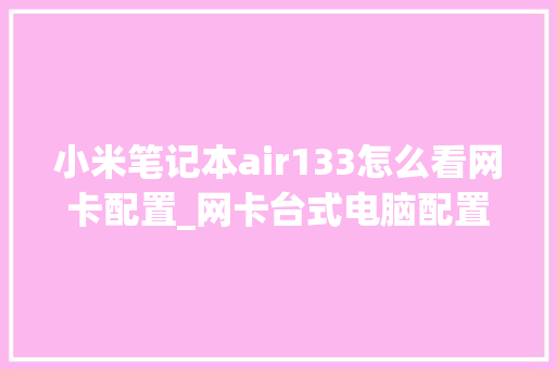 小米笔记本air133怎么看网卡配置_网卡台式电脑配置怎么看的 操作系统