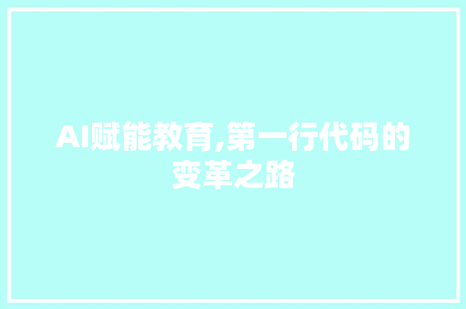 AI赋能教育,第一行代码的变革之路 AI赋能教育,第一行代码的变革之路 操作系统
