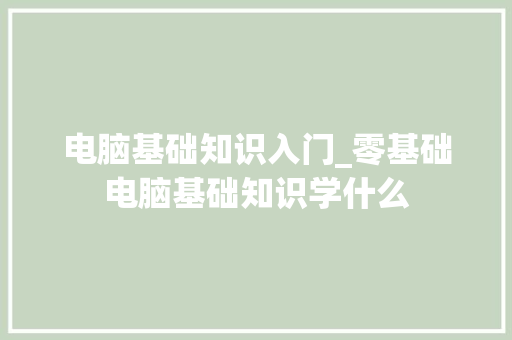 电脑基础知识入门_零基础电脑基础知识学什么