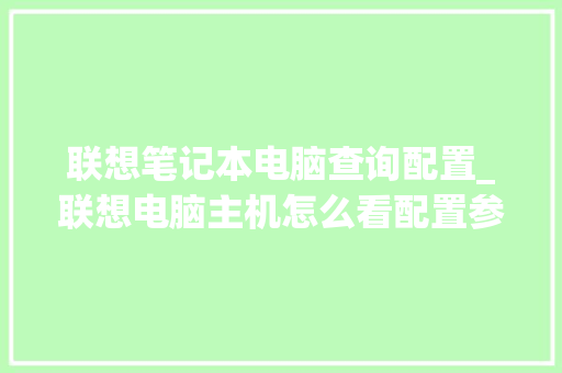联想笔记本电脑查询配置_联想电脑主机怎么看配置参数