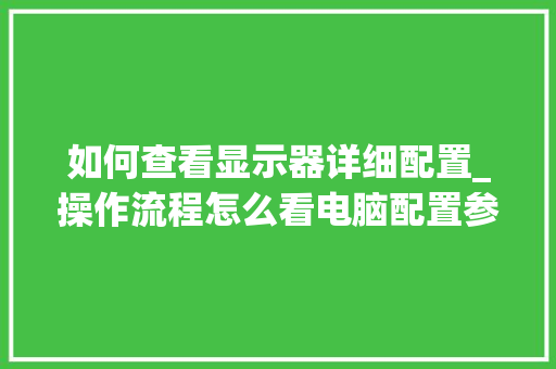 如何查看显示器详细配置_操作流程怎么看电脑配置参数