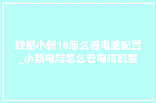 联想小新16怎么看电脑配置_小新电脑怎么看电脑配置参数 联想小新16怎么看电脑配置_小新电脑怎么看电脑配置参数