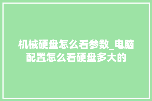 机械硬盘怎么看参数_电脑配置怎么看硬盘多大的