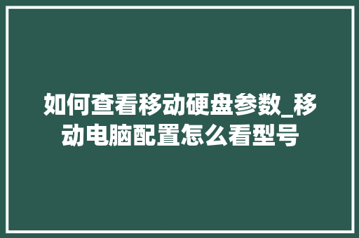 如何查看移动硬盘参数_移动电脑配置怎么看型号