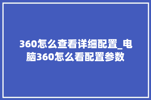 360怎么查看详细配置_电脑360怎么看配置参数
