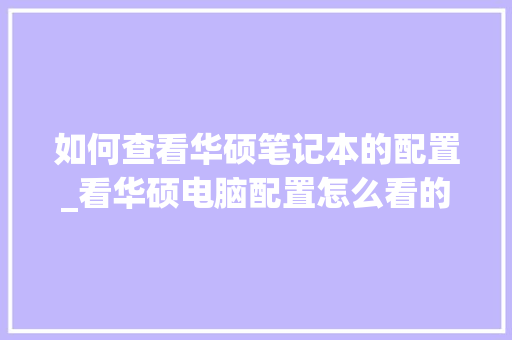 如何查看华硕笔记本的配置_看华硕电脑配置怎么看的出来