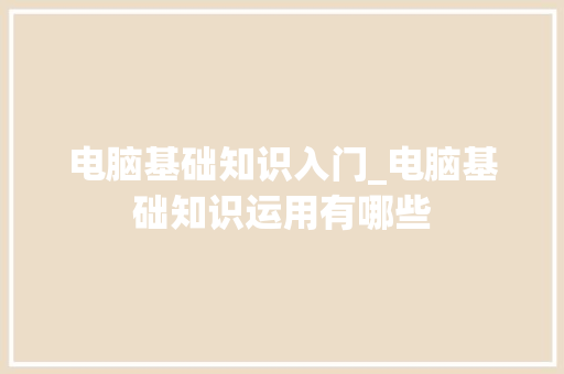 电脑基础知识入门_电脑基础知识运用有哪些