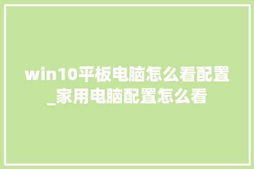 win10平板电脑怎么看配置_家用电脑配置怎么看