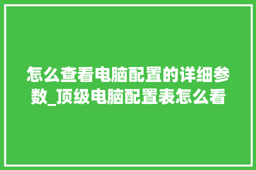 怎么查看电脑配置的详细参数_顶级电脑配置表怎么看的