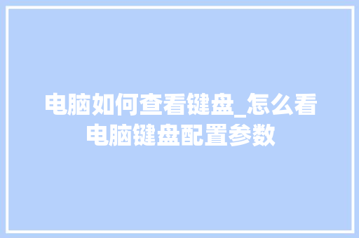 电脑如何查看键盘_怎么看电脑键盘配置参数 电脑如何查看键盘_怎么看电脑键盘配置参数