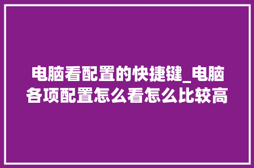 电脑看配置的快捷键_电脑各项配置怎么看怎么比较高低