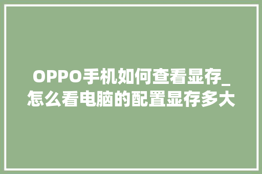 OPPO手机如何查看显存_怎么看电脑的配置显存多大