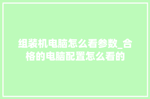 组装机电脑怎么看参数_合格的电脑配置怎么看的