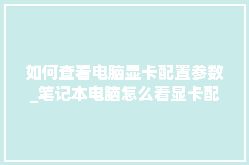 如何查看电脑显卡配置参数_笔记本电脑怎么看显卡配置 如何查看电脑显卡配置参数_笔记本电脑怎么看显卡配置