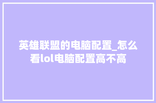 英雄联盟的电脑配置_怎么看lol电脑配置高不高
