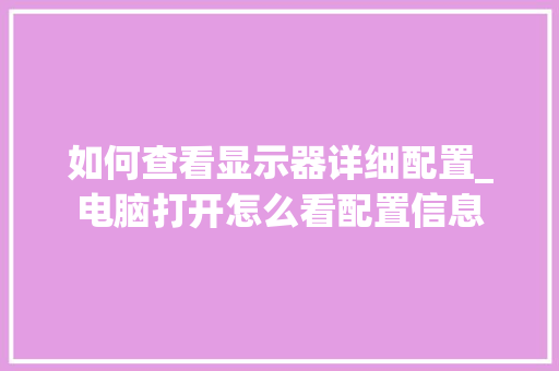 如何查看显示器详细配置_电脑打开怎么看配置信息 如何查看显示器详细配置_电脑打开怎么看配置信息