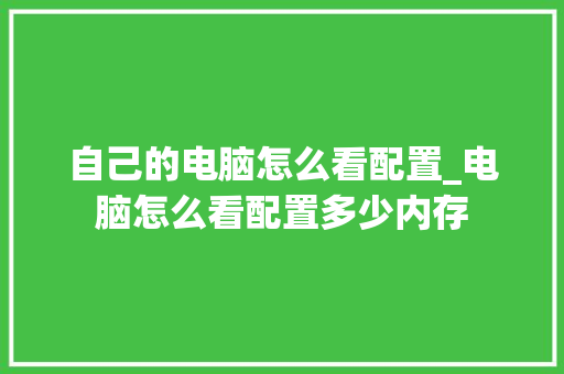 自己的电脑怎么看配置_电脑怎么看配置多少内存