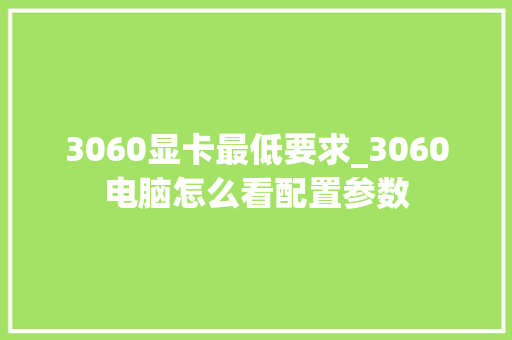 3060显卡最低要求_3060电脑怎么看配置参数