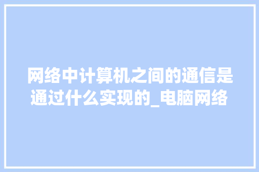 网络中计算机之间的通信是通过什么实现的_电脑网络通信设备有哪些