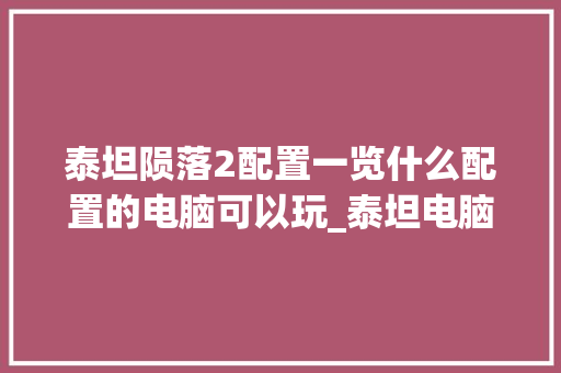 泰坦陨落2配置一览什么配置的电脑可以玩_泰坦电脑怎么看配置参数