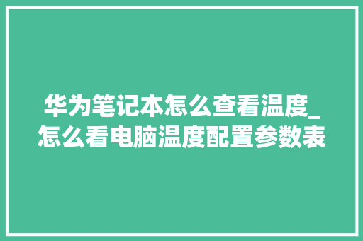 华为笔记本怎么查看温度_怎么看电脑温度配置参数表