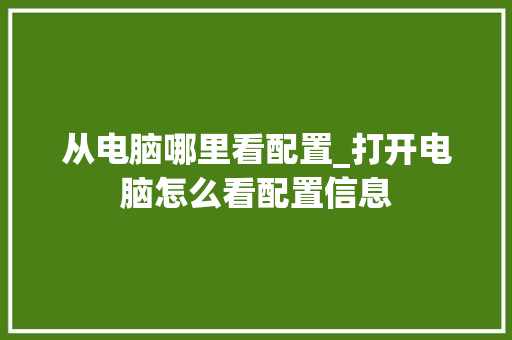 从电脑哪里看配置_打开电脑怎么看配置信息