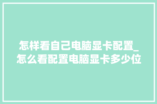 怎样看自己电脑显卡配置_怎么看配置电脑显卡多少位 电脑故障维修