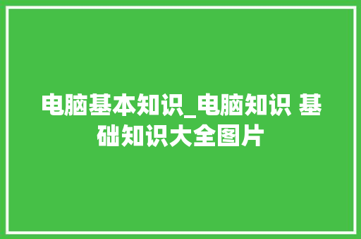 电脑基本知识_电脑知识 基础知识大全图片