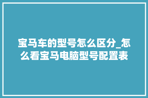 宝马车的型号怎么区分_怎么看宝马电脑型号配置表