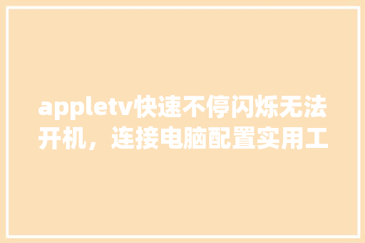 appletv快速不停闪烁无法开机，连接电脑配置实用工具和iTunes都无法识别_电脑闪光主机配置怎么看的