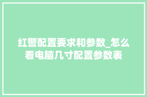 红警配置要求和参数_怎么看电脑几寸配置参数表