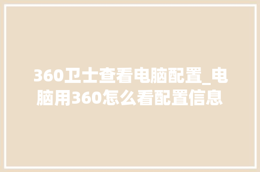360卫士查看电脑配置_电脑用360怎么看配置信息