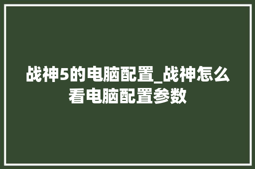 战神5的电脑配置_战神怎么看电脑配置参数