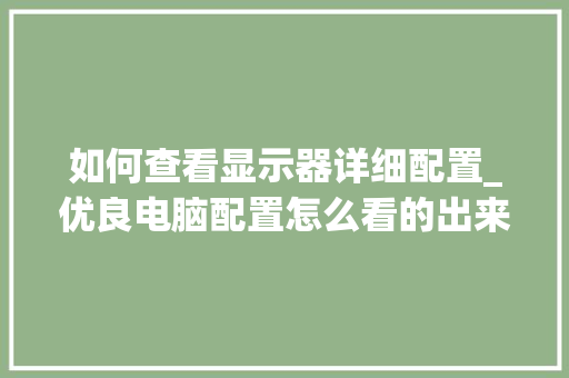 如何查看显示器详细配置_优良电脑配置怎么看的出来