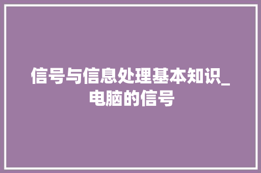 信号与信息处理基本知识_电脑的信号