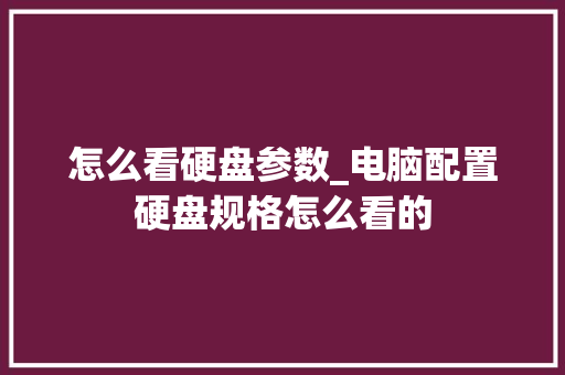 怎么看硬盘参数_电脑配置硬盘规格怎么看的