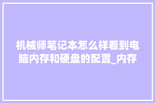机械师笔记本怎么样看到电脑内存和硬盘的配置_内存不够怎么看电脑配置参数