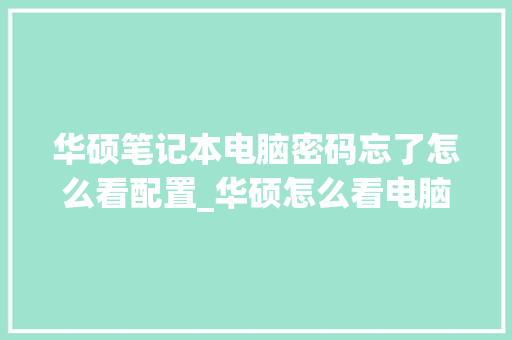 华硕笔记本电脑密码忘了怎么看配置_华硕怎么看电脑的配置参数