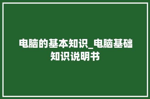 电脑的基本知识_电脑基础知识说明书
