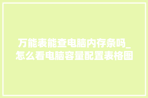 万能表能查电脑内存条吗_怎么看电脑容量配置表格图