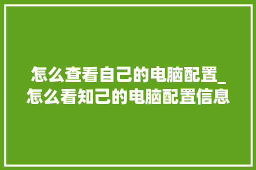 怎么查看自己的电脑配置_怎么看知己的电脑配置信息 怎么查看自己的电脑配置_怎么看知己的电脑配置信息
