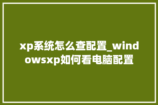 xp系统怎么查配置_windowsxp如何看电脑配置