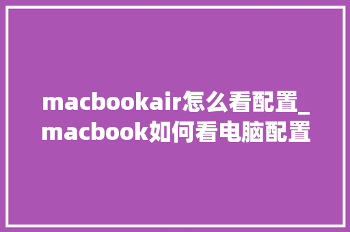 macbookair怎么看配置_macbook如何看电脑配置