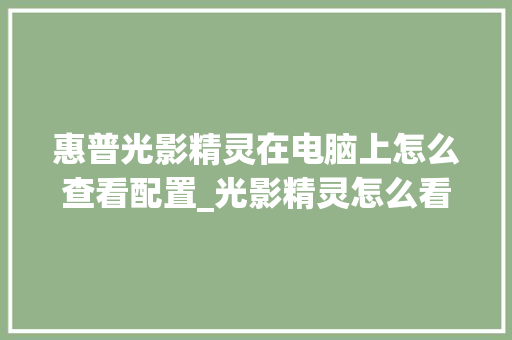 惠普光影精灵在电脑上怎么查看配置_光影精灵怎么看电脑配置参数 惠普光影精灵在电脑上怎么查看配置_光影精灵怎么看电脑配置参数