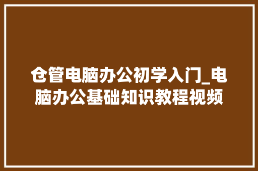 仓管电脑办公初学入门_电脑办公基础知识教程视频
