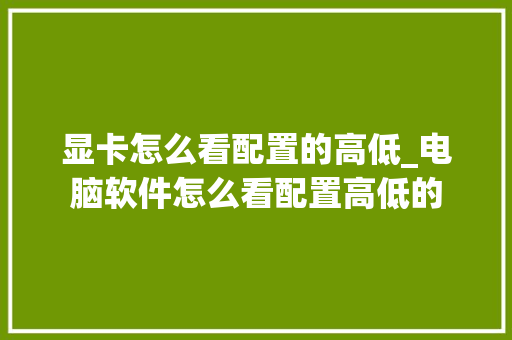 显卡怎么看配置的高低_电脑软件怎么看配置高低的