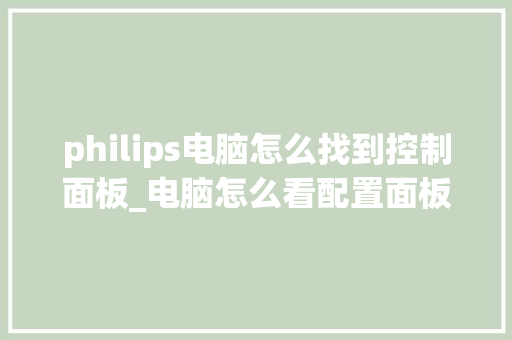 philips电脑怎么找到控制面板_电脑怎么看配置面板型号