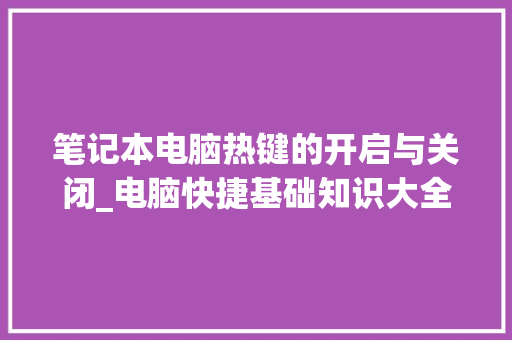 笔记本电脑热键的开启与关闭_电脑快捷基础知识大全