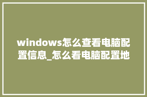 windows怎么查看电脑配置信息_怎么看电脑配置地址信息表
