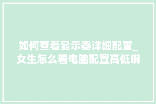 如何查看显示器详细配置_女生怎么看电脑配置高低啊